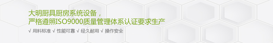 大明厨具厨房系统设备，严格遵照ISO9000质量管理体系认证要求生产